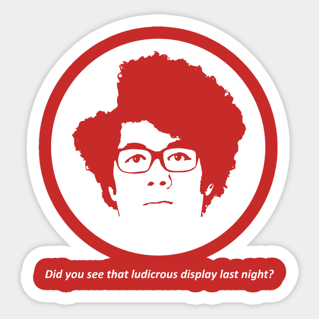 IT Crowd - Did You See That Ludicrous Display Last Night? Sticker by boscotjones